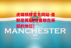 虎啸棋牌官方网站-曼联是英超吗(曼联在英超的地位)